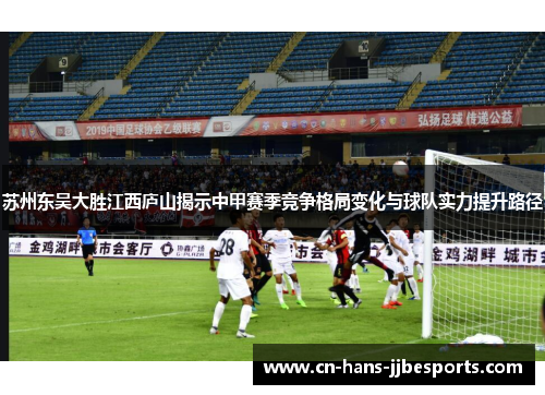 苏州东吴大胜江西庐山揭示中甲赛季竞争格局变化与球队实力提升路径