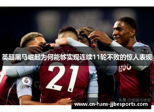 英超黑马崛起为何能够实现连续11轮不败的惊人表现