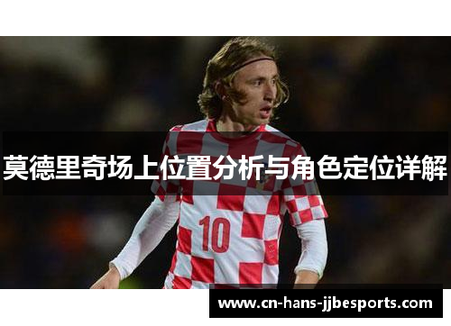 莫德里奇场上位置分析与角色定位详解