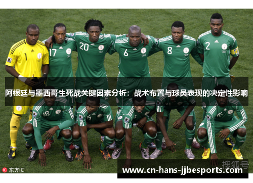 阿根廷与墨西哥生死战关键因素分析：战术布置与球员表现的决定性影响