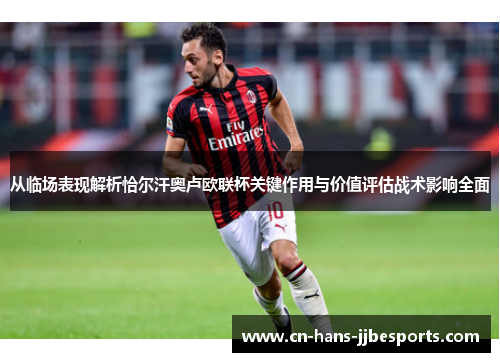 从临场表现解析恰尔汗奥卢欧联杯关键作用与价值评估战术影响全面