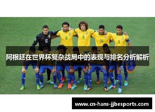 阿根廷在世界杯复杂战局中的表现与排名分析解析
