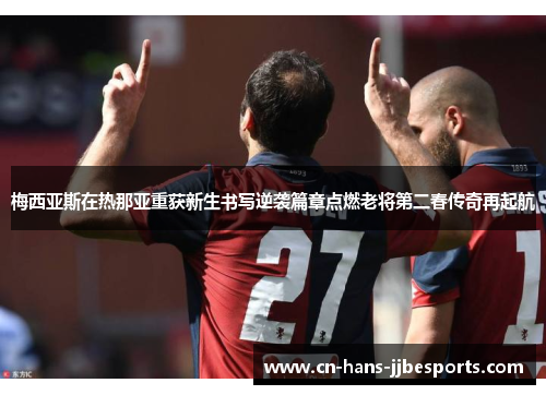 梅西亚斯在热那亚重获新生书写逆袭篇章点燃老将第二春传奇再起航 梅西亚斯在热那亚重获新生书写逆袭篇章点燃老将第二春传奇再起航