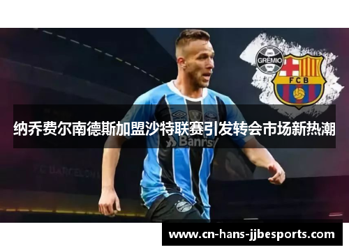 纳乔费尔南德斯加盟沙特联赛引发转会市场新热潮